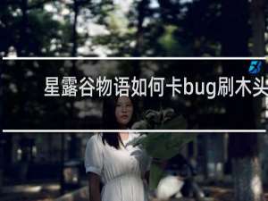 星露谷物语如何卡bug刷木头