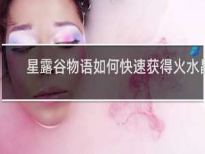 星露谷物语如何快速获得火水晶