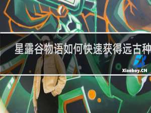 星露谷物语如何快速获得远古种子