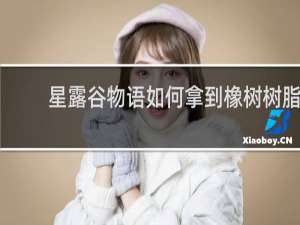 星露谷物语如何拿到橡树树脂