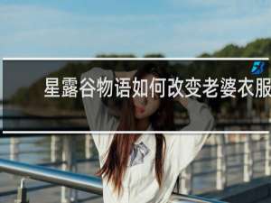星露谷物语如何改变老婆衣服