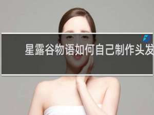 星露谷物语如何自己制作头发