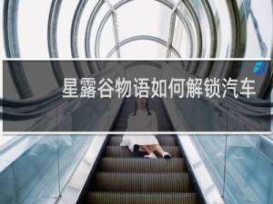 星露谷物语如何解锁汽车