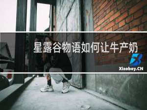 星露谷物语如何让牛产奶