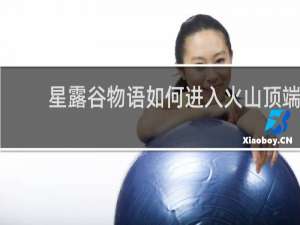 星露谷物语如何进入火山顶端