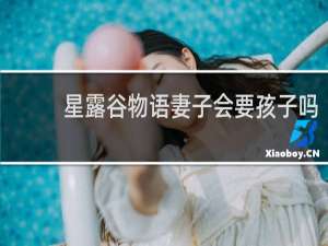 星露谷物语妻子会要孩子吗