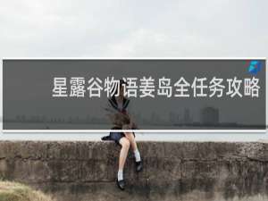 星露谷物语姜岛全任务攻略