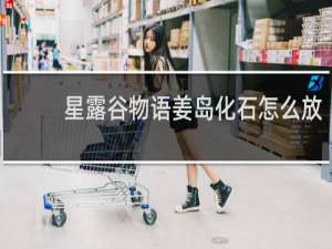 星露谷物语姜岛化石怎么放