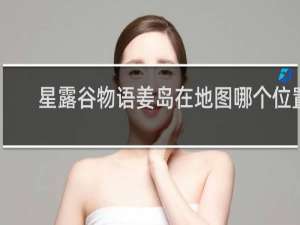 星露谷物语姜岛在地图哪个位置