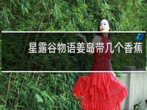 星露谷物语姜岛带几个香蕉
