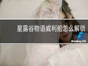 星露谷物语威利船怎么解锁