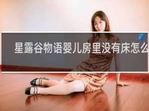 星露谷物语婴儿房里没有床怎么办