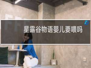 星露谷物语婴儿要喂吗