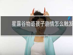 星露谷物语孩子剧情怎么触发