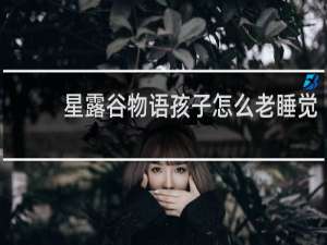 星露谷物语孩子怎么老睡觉