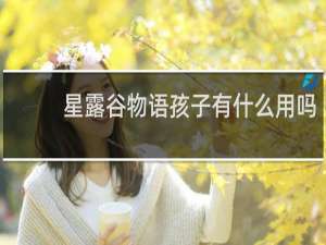 星露谷物语孩子有什么用吗