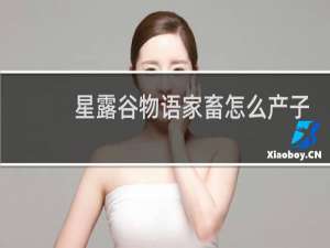 星露谷物语家畜怎么产子