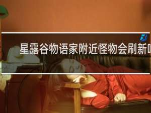 星露谷物语家附近怪物会刷新吗