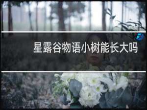 星露谷物语小树能长大吗