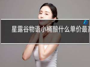 星露谷物语小桶酿什么单价最高