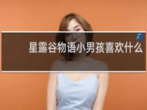 星露谷物语小男孩喜欢什么