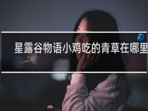 星露谷物语小鸡吃的青草在哪里弄