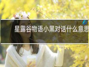 星露谷物语小黑对话什么意思