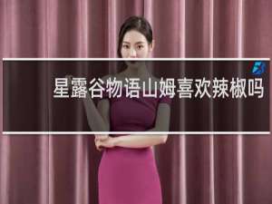 星露谷物语山姆喜欢辣椒吗