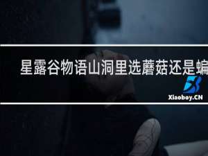 星露谷物语山洞里选蘑菇还是蝙蝠