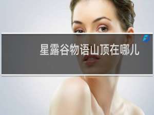 星露谷物语山顶在哪儿