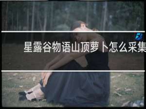 星露谷物语山顶萝卜怎么采集