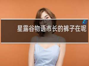 星露谷物语市长的裤子在呢