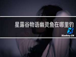 星露谷物语幽灵鱼在哪里钓