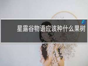 星露谷物语应该种什么果树