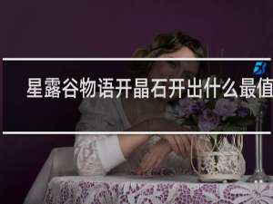 星露谷物语开晶石开出什么最值钱