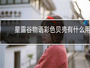 星露谷物语彩色贝壳有什么用