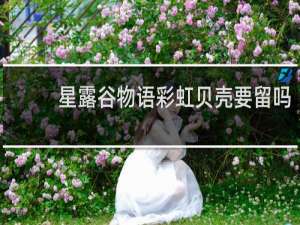 星露谷物语彩虹贝壳要留吗