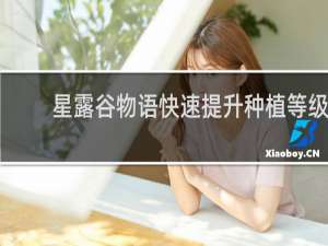 星露谷物语快速提升种植等级