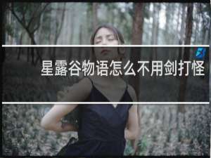 星露谷物语怎么不用剑打怪