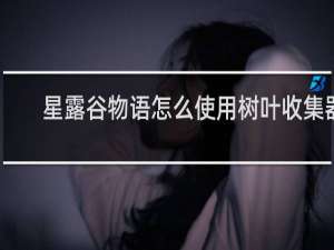 星露谷物语怎么使用树叶收集器