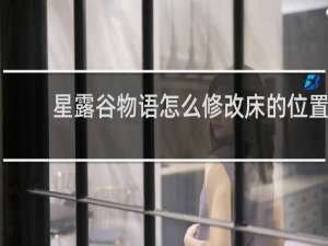 星露谷物语怎么修改床的位置