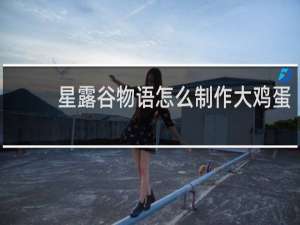 星露谷物语怎么制作大鸡蛋