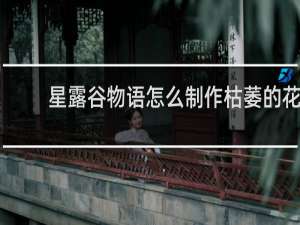 星露谷物语怎么制作枯萎的花