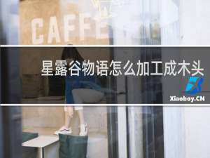 星露谷物语怎么加工成木头