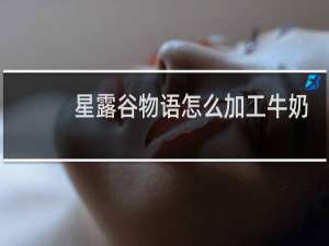 星露谷物语怎么加工牛奶