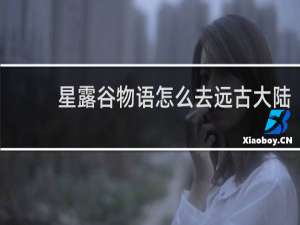 星露谷物语怎么去远古大陆