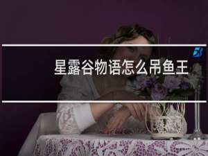 星露谷物语怎么吊鱼王