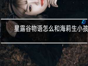 星露谷物语怎么和海莉生小孩
