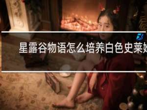 星露谷物语怎么培养白色史莱姆