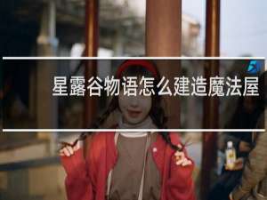 星露谷物语怎么建造魔法屋